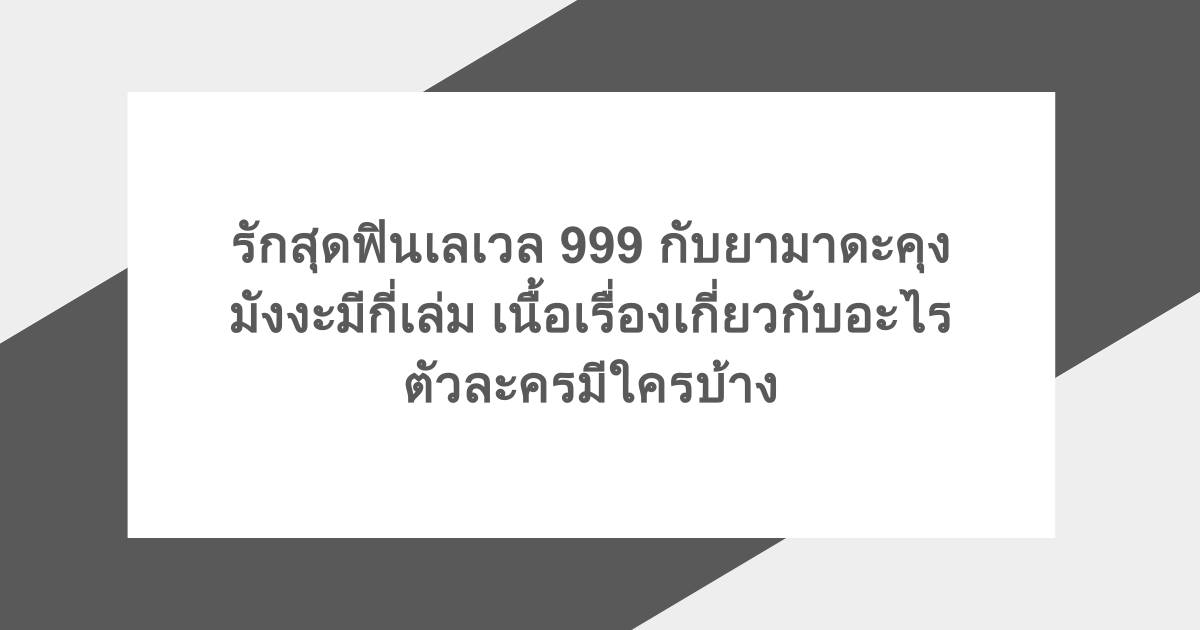 รักสุดฟินเลเวล 999 กับยามาดะคุง มังงะมีกี่เล่ม เนื้อเรื่องเกี่ยวกับอะไร ตัวละครมีใครบ้าง