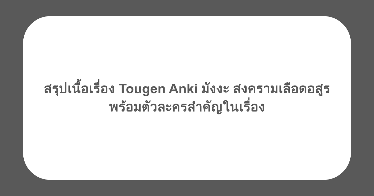 สรุปเนื้อเรื่อง Tougen Anki มังงะ สงครามเลือดอสูร พร้อมตัวละครสำคัญในเรื่อง