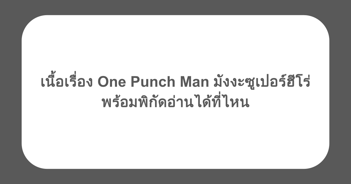 เนื้อเรื่อง One Punch Man มังงะซูเปอร์ฮีโร่ พร้อมพิกัดอ่านได้ที่ไหน