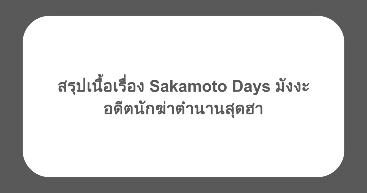 สรุปเนื้อเรื่อง Sakamoto Days มังงะ อดีตนักฆ่าตำนานสุดฮา